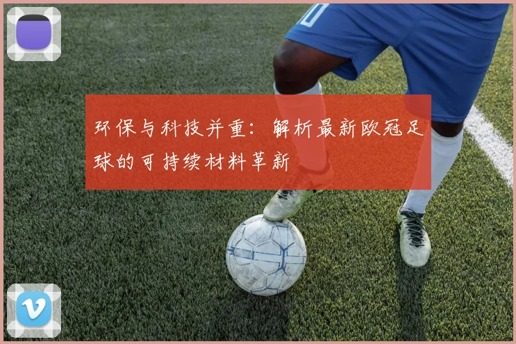 环保与科技并重：解析最新欧冠足球的可持续材料革新