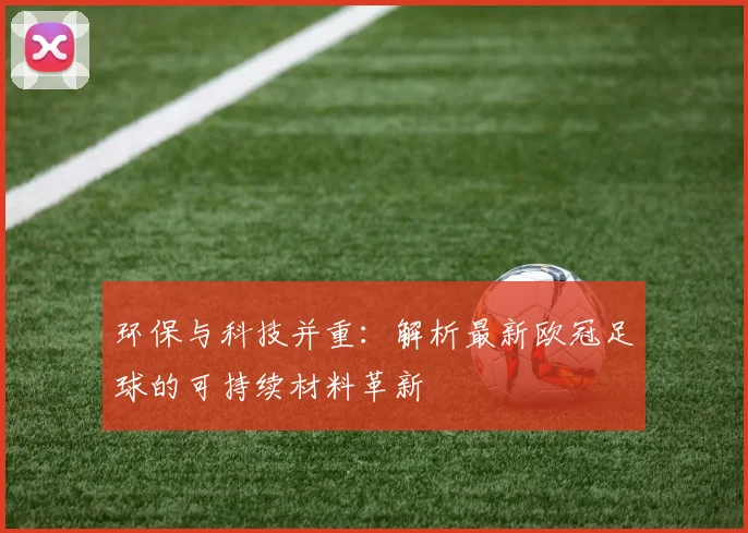 环保与科技并重：解析最新欧冠足球的可持续材料革新